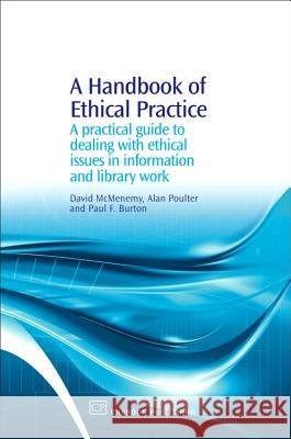 A Handbook of Ethical Practice: A Practical Guide to Dealing with Ethical Issues in Information and Library Work David McMenemy Alan Poulter Paul F. Burton 9781843342304 Chandos Publishing (Oxford)
