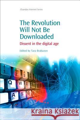 The Revoloution Will Not Be Downloaded: Dissent in the Digital Age Tara Brabazon 9781843344599 Chandos Publishing (Oxford)