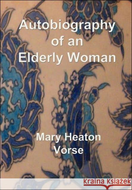 Autobiography of an Elderly Woman: In Large Print for Easy Reading Mary Heaton Vorse 9781843560210 Simon Wallenberg Press