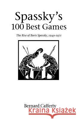 Spassky's 100 Best Games: The Rise of Boris Spassky, 1949-1971 Bernard Cafferty 9781843820000 Zeticula Ltd