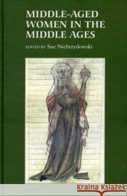 Middle-Aged Women in the Middle Ages Sue Niebrzydowski 9781843842828 Boydell & Brewer