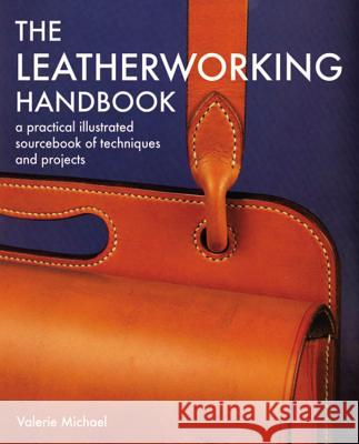 The Leatherworking Handbook: A Practical Illustrated Sourcebook of Techniques and Projects Valerie Michael 9781844034741 Octopus Publishing Group