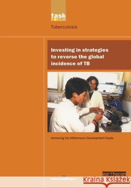Un Millennium Development Library: Investing in Strategies to Reverse the Global Incidence of Tb Millennium Project, Un 9781844072231 Earthscan Publications