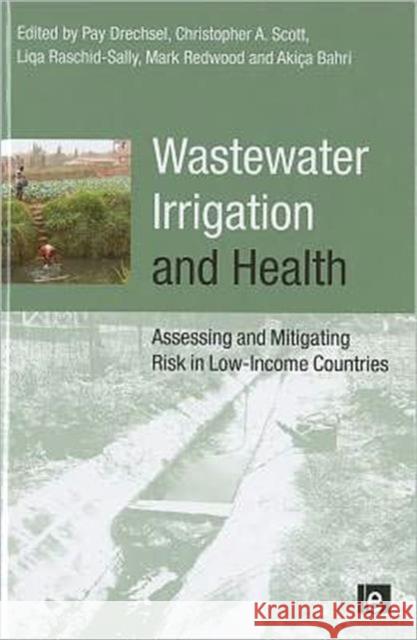 Wastewater Irrigation and Health: Assessing and Mitigating Risk in Low-Income Countries Bahri, Akissa 9781844077953 Earthscan Publications