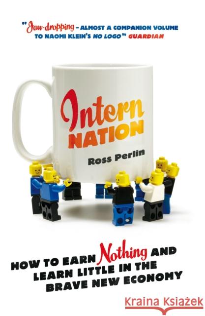 Intern Nation: How to Earn Nothing and Learn Little in the Brave New Economy Ross Perlin 9781844678839 0