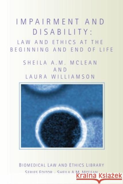 Impairment and Disability: Law and Ethics at the Beginning and End of Life McLean, Sheila 9781844720408 UCL Press