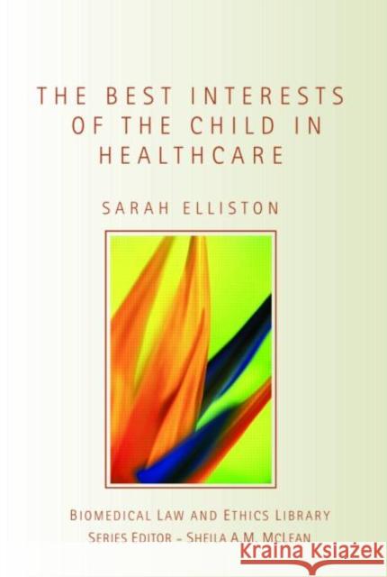 The Best Interests of the Child in Healthcare Elliston Sarah                           Sarah Elliston 9781844720422 UCL Press