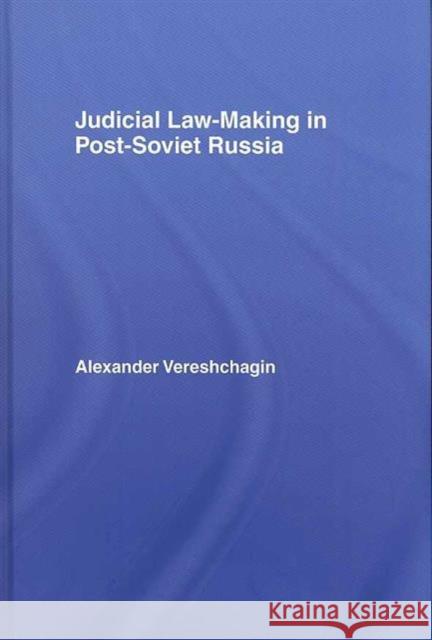 Judicial Law-Making in Post-Soviet Russia Vershchagin 9781844721108 Routledge Chapman & Hall