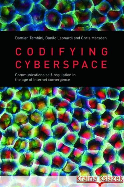 Codifying Cyberspace: Communications Self-Regulation in the Age of Internet Convergence Tambini, Damian 9781844721443 UCL Press