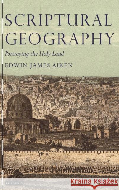 Scriptural Geography: Portraying the Holy Land Aiken, Edwin James 9781845118181 I B TAURIS & CO LTD