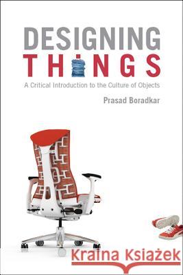 Designing Things: A Critical Introduction to the Culture of Objects Boradkar, Prasad 9781845204266 Berg Publishers