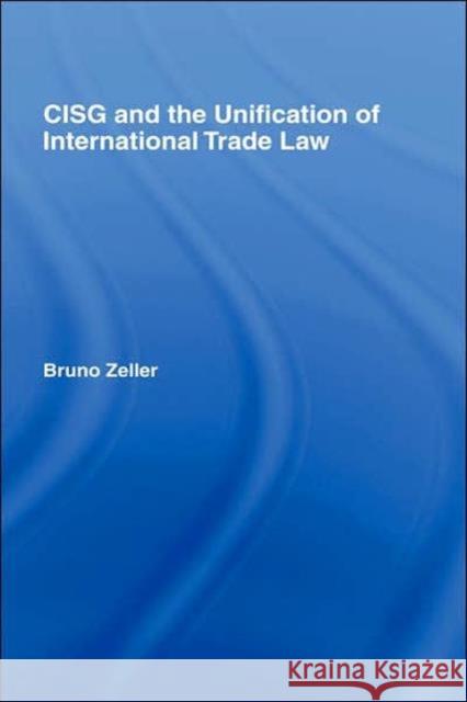 Cisg and the Unification of International Trade Law Zeller, Bruno 9781845680466 Routledge Cavendish