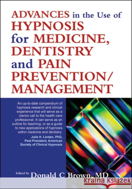 Advances in the Use of Hypnosis for Medicine, Dentistry and Pain Prevention/Management Donald C. Brown 9781845901202 Crown House Publishing