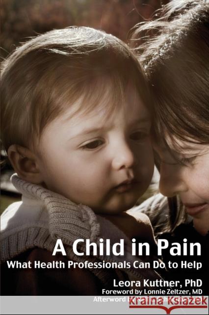 A Child in Pain: What Health Professionals Can Do to Help Leora Kuttner 9781845904364 Crown House Publishing
