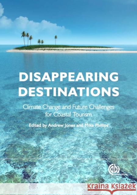 Disappearing Destinations: Climate Change and Future Challenges for Coastal Tourism Jones, Andrew 9781845935481 0