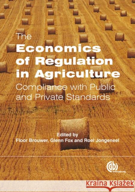 The Economics of Regulation in Agriculture: Compliance with Public and Private Standards Brouwer, Floor 9781845935573 CABI
