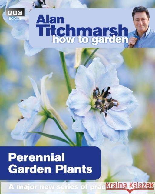 Alan Titchmarsh How to Garden: Perennial Garden Plants Alan Titchmarsh 9781846079115 Ebury Publishing