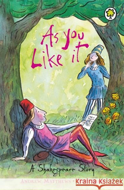 A Shakespeare Story: As You Like It Andrew Matthews 9781846161872 Hachette Children's Group