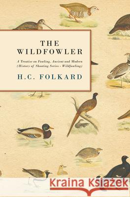 The Wildfowler - A Treatise on Fowling, Ancient and Modern (History of Shooting Series - Wildfowling) Folkard, H. C. 9781846640087 Read Country Books