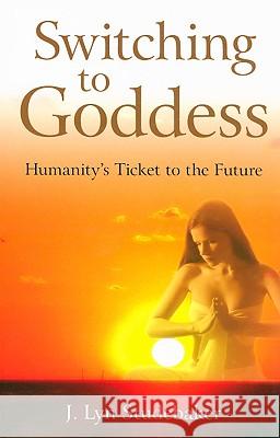 Switching to Goddess – Humanity`s Ticket to the Future Jeri Studebaker 9781846941344 John Hunt Publishing