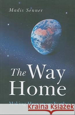 Way Home, The – Making Heaven on Earth Madis Senner 9781846942488 John Hunt Publishing