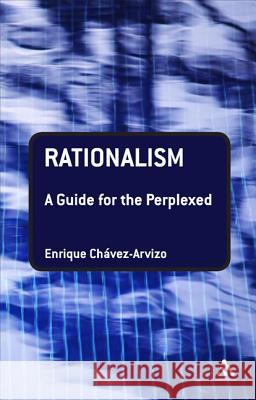Rationalism: A Guide for the Perplexed Enrique Chvez-Arvizo 9781847060976 Continuum