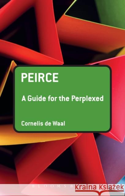 Peirce: A Guide for the Perplexed Cornelis de Waal 9781847065162 0