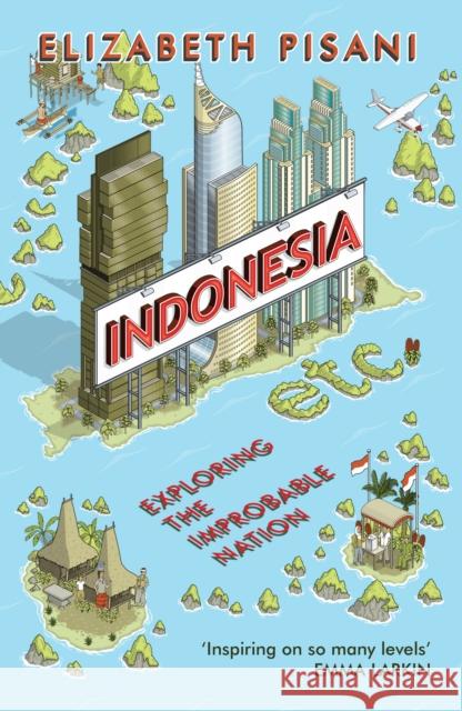 Indonesia Etc.: Exploring the Improbable Nation Elizabeth Pisani 9781847086556 Granta Books