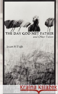 The Day God Met Father and Other Fables M. Ieuan Pugh 9781847481443 New Generation Publishing