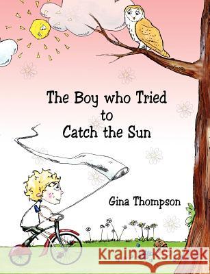 The Boy who Tried to Catch the Sun Gina Thompson 9781847483881 New Generation Publishing