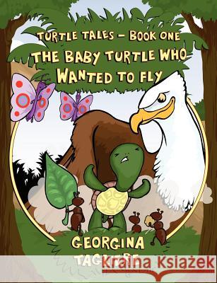 Turtle Tales - Book One: The Baby Turtle who Wanted to Fly Georgina Tagliere 9781847484062 New Generation Publishing