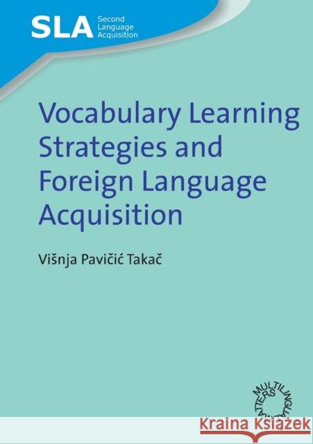 Vocabulary Learning Strategies and Foreign Language Acquisition Visnja Pavicic Takac 9781847690388 MULTILINGUAL MATTERS LTD