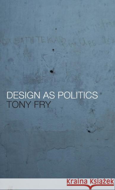 Design as Politics Tony Fry 9781847885685 Berg Publishers