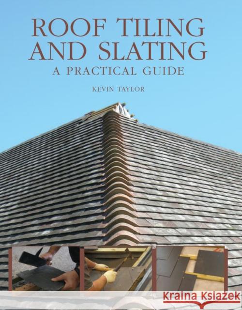 Roof Tiling and Slating: A Practical Guide Kevin Taylor 9781847970237 The Crowood Press Ltd