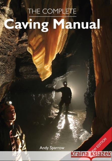 The Complete Caving Manual Andy Sparrow 9781847971463 The Crowood Press Ltd
