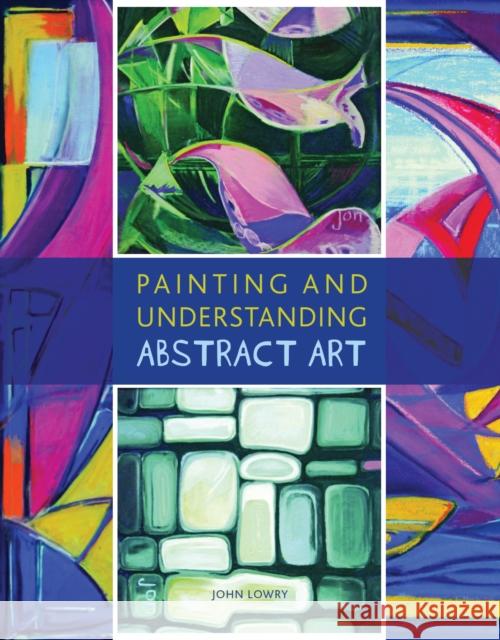Painting and Understanding Abstract Art John Lowry 9781847971715 The Crowood Press Ltd