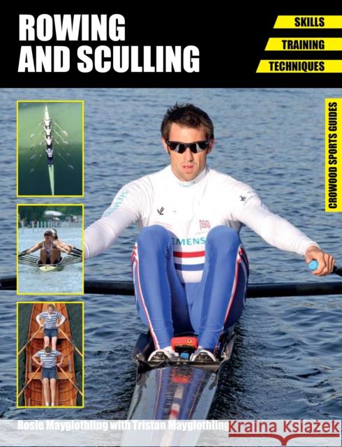 Rowing and Sculling: Skills. Training. Techniques Rosie Mayglothling Tristan Mayglothling 9781847977465 The Crowood Press Ltd