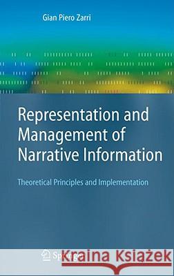 Representation and Management of Narrative Information: Theoretical Principles and Implementation Gian Piero Zarri 9781848000773 Springer London Ltd