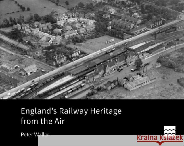 England's Railway Heritage from the Air Peter Waller 9781848024762 Historic England Publishing