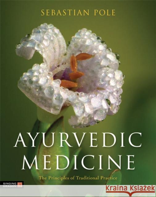 Ayurvedic Medicine: The Principles of Traditional Practice Sebastian Pole 9781848191136 Jessica Kingsley Publishers