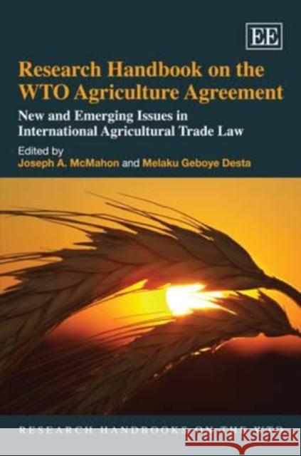 Research Handbook on the WTO Agriculture Agreement: New and Emerging Issues in International Agricultural Trade Law Joseph McMahon Melaku Geboye Desta  9781848441163 Edward Elgar Publishing Ltd