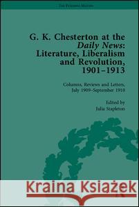 G K Chesterton at the Daily News, Part II: Literature, Liberalism and Revolution, 1901-1913 Julia Stapleton   9781848932135 Pickering & Chatto (Publishers) Ltd