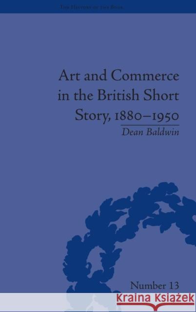 Art and Commerce in the British Short Story, 1880-1950 Dean Baldwin   9781848932289 Pickering & Chatto (Publishers) Ltd