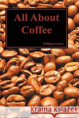 All About Coffee (Hardback) William H. Ukers 9781849029124 Benediction Classics