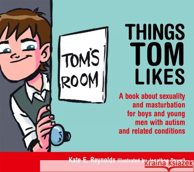 Things Tom Likes: A book about sexuality and masturbation for boys and young men with autism and related conditions Kate E. Reynolds 9781849055222 Jessica Kingsley Publishers