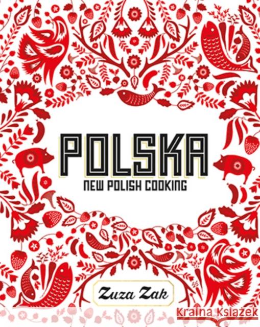 Polska: New Polish Cooking Zak Zuza 9781849497268 Quadrille Publishing Ltd