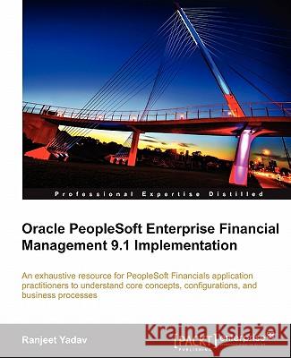 Oracle PeopleSoft Enterprise Financial Management 9.1 Implementation Ranjeet Yadav 9781849681469 Packt Publishing