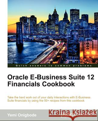 Oracle E-Business Suite 12 Financials Cookbook Onigbode, Yemi 9781849683104 PACKT PUBLISHING