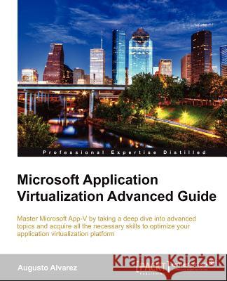 Microsoft Application Virtualization Advanced Guide Alvarez, Augusto 9781849684484 PACKT PUBLISHING