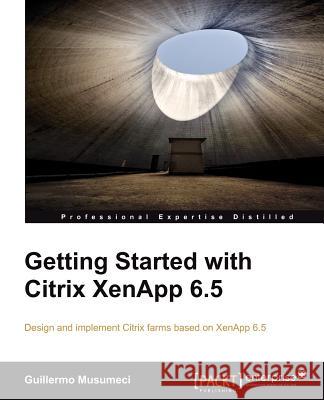 Getting Started with Citrix Xenapp 6.5 Musumeci, Guillermo 9781849686662 0